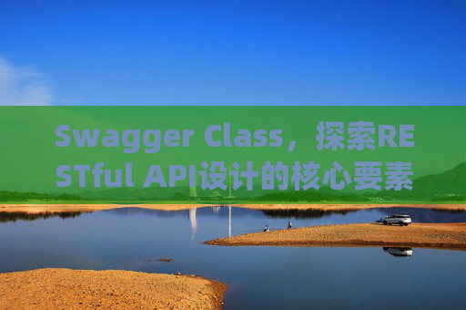 Swagger Class，探索RESTful API设计的核心要素